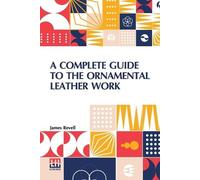 James Revell A Complete Guide To The Ornamental Leather Work (Tascabile)