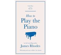 James Rhodes How to Play the Piano (Copertina rigida)