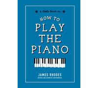 James Rhodes How to Play the Piano (Copertina rigida)