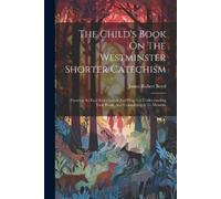 James Robert Bo The Child's Book On The Westminster Shorter Catechi (Tascabile)