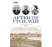 After the Civil War: The Heroes, Villains, Soldiers, and Civilians Who Changed