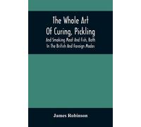 James Robinson The Whole Art Of Curing, Pickling, And Smoking Meat A (Tascabile)