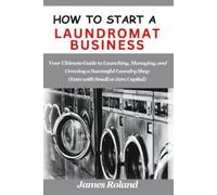 James Roland How to Start a Laundromat Business (Tascabile)