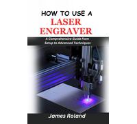 James Roland How to Use a Laser Engraver (Tascabile)
