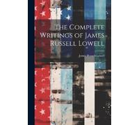 James Russell Lowell The Complete Writings of James Russell Lowell (Tascabile)