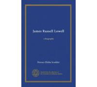 James Russell Lowell (v.1): a biography