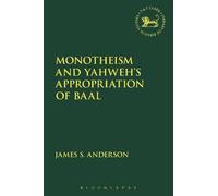 James S. Anderson Monotheism and Yahweh's Appropriation of Baal (Tascabile)