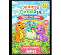 James’s Dinosaur Coloring Book: A Personalized Coloring Book with Cute Dinosaurs: A Personalized Dinosaur Coloring Adventure for Kids - Featuring James in Every Page