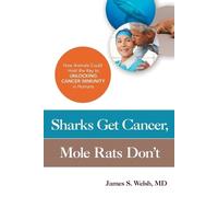 James S. Welsh, MD Sharks Get Cancer, Mole Rats Don't (Tascabile)