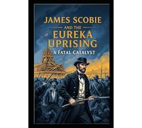 James Scobie and the Eureka Uprising: A Fatal Catalyst