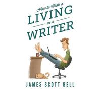 James Scott Bell How to Make a Living as a Writer (Tascabile) Bell on Writing