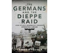 James Shelley The Germans and the Dieppe Raid (Copertina rigida)