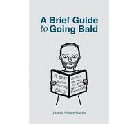 James Silverthorne A Brief Guide to Going Bald (Tascabile)