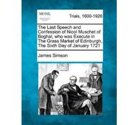 James Simson The Last Speech and Confession of Nicol Muschet of Bogh (Tascabile)