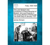 James Simson The Last Speech and Confession of Nicol Muschet of Bogh (Tascabile)
