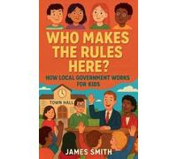 James Smith Who Makes the Rules Here? How Local Government Works for (Tascabile)