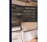 James Spedding The Letters and the Life of Francis Bacon; Volume IV (Tascabile)