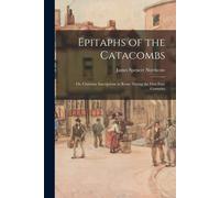 James Spencer N Epitaphs of the Catacombs; Or, Christian Inscription (Tascabile)