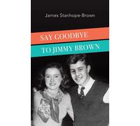 James Stanhope-Brown Say Goodbye to Jimmy Brown (Tascabile)