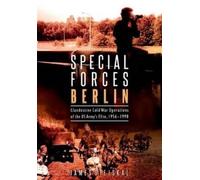 Special Forces Berlin: Clandestine Cold War Operations of the US Army's Elite, 1956-1990