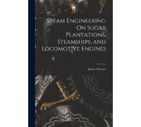 James Stewart Steam Engineering On Sugar Plantations, Steamships, an (Tascabile)