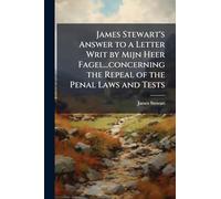 James Stewart's Answer to a Letter Writ by Mijn Heer Fagel...concerning the Repeal of the Penal Laws and Tests