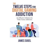 James Sugel The Twelve Steps for Digital Gaming Addiction (Tascabile)