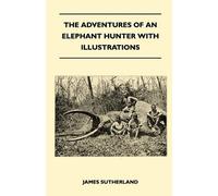 James Sutherlan The Adventures Of An Elephant Hunter With Illustrati (Tascabile)