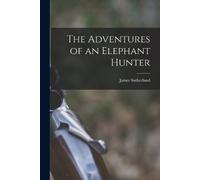James Sutherland The Adventures of an Elephant Hunter (Tascabile)