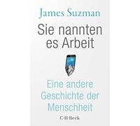 James Suzman Sie nannten es Arbeit: Eine andere Geschichte der Mensc (Tascabile)