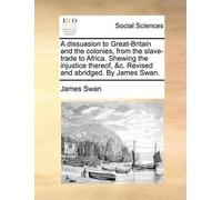 James Swan A dissuasion to Great-Britain and the colonies, from the (Tascabile)