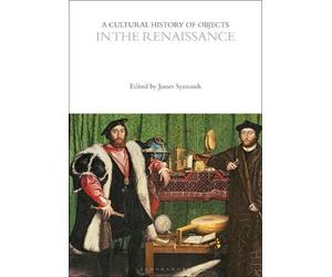 James Symonds A Cultural History of Objects in the Renaissance (Tascabile)