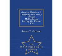 James T Outland General Matthew B. Ridgway and Army Design Methodolo (Tascabile)