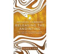 James Tan The Official Summary of Releasing the Anointing (Tascabile)