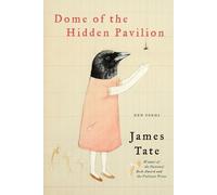 James Tate Dome of the Hidden Pavilion: New Poems (Tascabile)