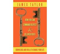 James Taylor How You Can Command Respect and Be Loved for It (Tascabile)