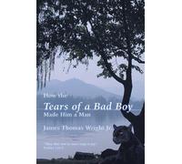 James Thomas Wright How the Tears of a Bad Boy Made Him a Man (Tascabile)