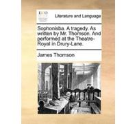 James Thomson Sophonisba. a Tragedy. as Written by Mr. Thomson. and (Tascabile)