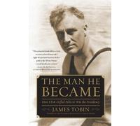 James Tobin – The Man He Became – How FDR Defied Polio to Win the Presidency – Tascabile