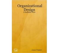 James Triplett Organizational Design: A Holistic View (Tascabile)