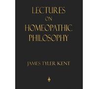 James Tyler Kent Lectures on Homeopathic Philosophy (Copertina rigida)