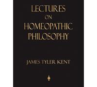 James Tyler Kent Lectures on Homeopathic Philosophy (Tascabile)