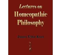 James Tyler Kent Lectures on Homeopathic Philosophy (Tascabile)