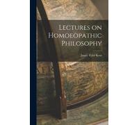 James Tyler Kent Lectures on Homoeopathic Philosophy (Copertina rigida)
