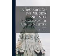 James Ussher A Discourse On the Religion Anciently Professed by the (Tascabile)