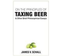 James V. Schall On the Principles of Taxing Beer - and Other (Copertina rigida)