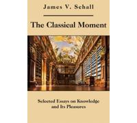James V. Schall The Classical Moment - Selected Essays on Kno (Copertina rigida)