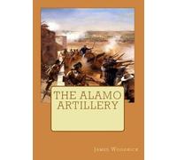 James V Woodrick The Alamo Artillery (Tascabile)