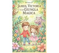 James, Victoria e la Giungla Magica.: Una fiaba illustrata di coraggio, amicizia e magia nella giungla