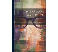 James Vose Solomon Epiphora, Or Watery Eye (Tascabile)